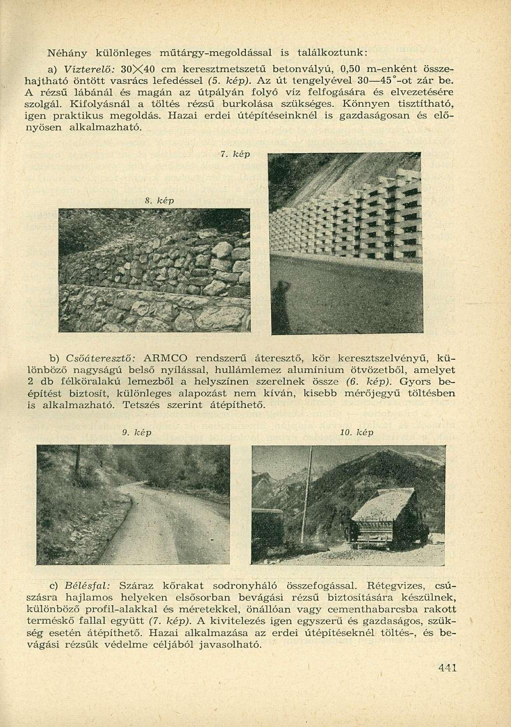 Néhány különleges műtárgy-megoldással is találkoztunk: a) Vízterelő: 30X40 cm keresztmetszetű betonvályú, 0,50 m-enként összehajtható öntött vasrács lefedéssel (5. kép).