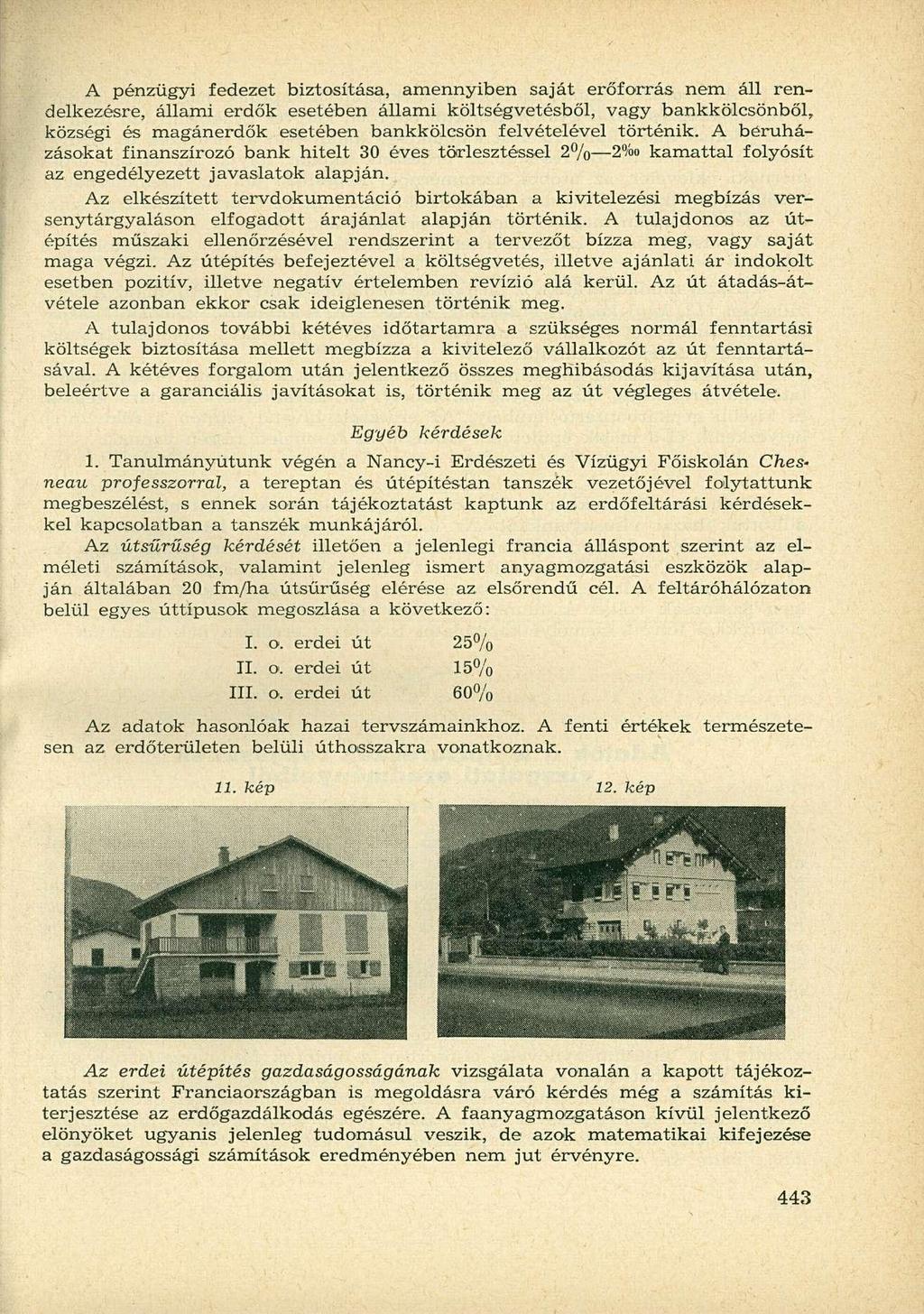 A pénzügyi fedezet biztosítása, amennyiben saját erőforrás nem áll rendelkezésre, állami erdők esetében állami költségvetésből, vagy bankkölcsönből, községi és magánerdők esetében bankkölcsön