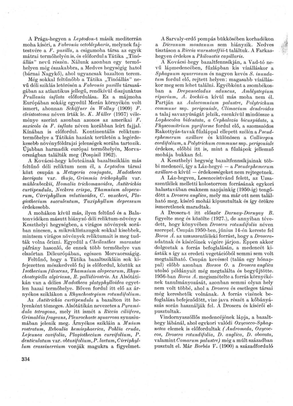 A Prága-hegyen a Leptodon-t másik mediterrán moha kíséri, a Fabronia octoblepharis, melynek fajtestvére a F.