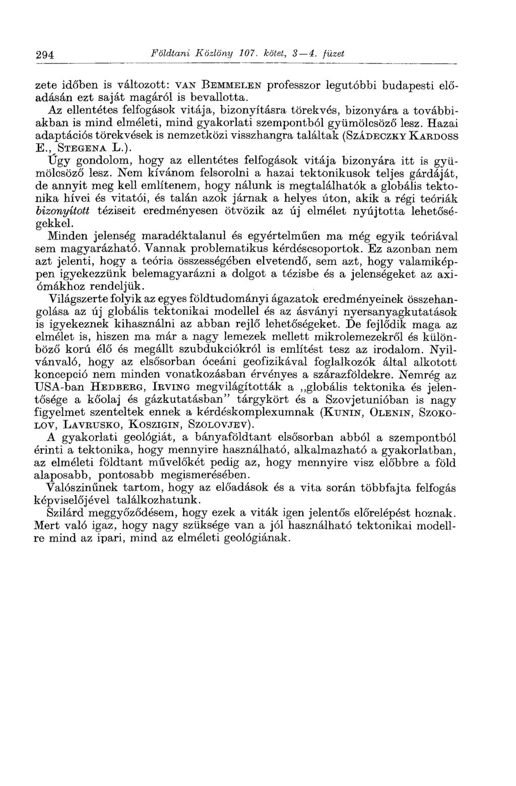 294 Földtani Közlöny 107. kötet, 3 4. füzet zete időben is változott: VAN BEMMELEN professzor legutóbbi budapesti előadásán ezt saját magáról is bevallotta.