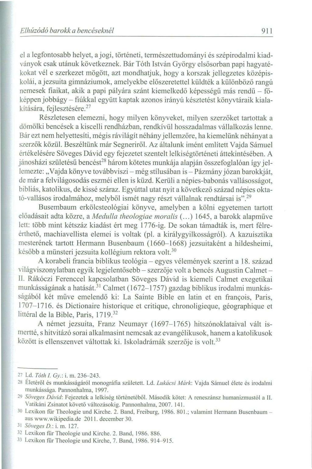 Elhúzódó barokk a bencéseknél 911 el a legfontosabb helyet, a jogi, történeti, természettudományi és szépirodalmi kiadványok csak utánuk következnek.