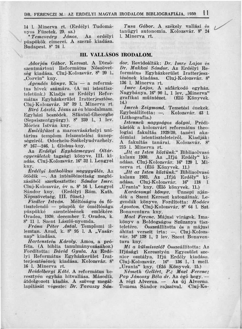 DR. FERENCZI M.: AZ ERDÉLYI MAGYAR IRODALOM BIBLIOGRÁFIÁJA, 1930 1 1 14 1. Minerva rt. (Erdélyi Tudományos Füzetek. 29. sz.) * Temesváry János. Az erdélyi püspökök címerei. A szerző kiadása. Budapest.