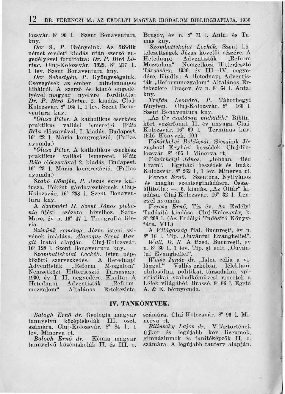 12 DR. FERENCZI M.: AZ ERDÉLYI MAGYAR IRODALOM BIBLIOGRÁFIÁJA, 1930 lozsvár. 8 96 1. Szent Bonaventura Öer S., P. Erényeink. Az ötödik német eredeti kiadás után szerző engedélyével fordította: Dr. P. Biró Lőrinc.