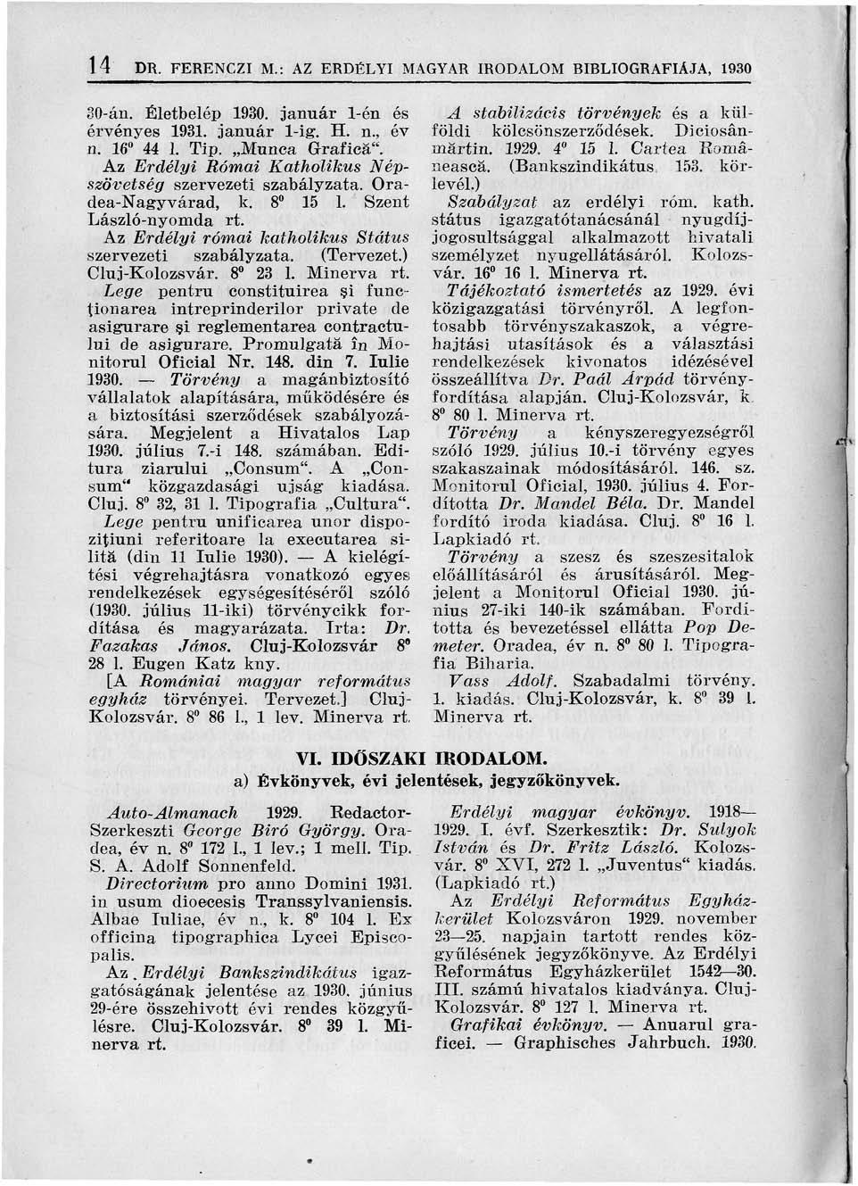 14 DR. FERENCZI M.: AZ ERDÉLYI MAGYAR IRODALOM BIBLIOGRÁFIÁJA, 1930 30-án. Életbelép 1930. január 1-én és érvényes 1931. január l-ig. H. n., év n. 16 44 1. Tip. Munca Grafica".
