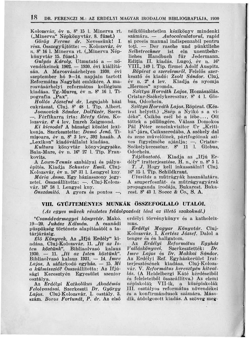18 DR. FERENCZI M.: AZ ERDÉLYI MAGYAR IRODALOM BIBLIOGRÁFIÁJA, 1930 Kolozsvár, év n. 8 15 1. Minerva rt. ( Minerva" Népkönyvtár. 8. füzet.) Görög Ferenc dr. Nevessünk! I. rész. Összegyűjtötte:.