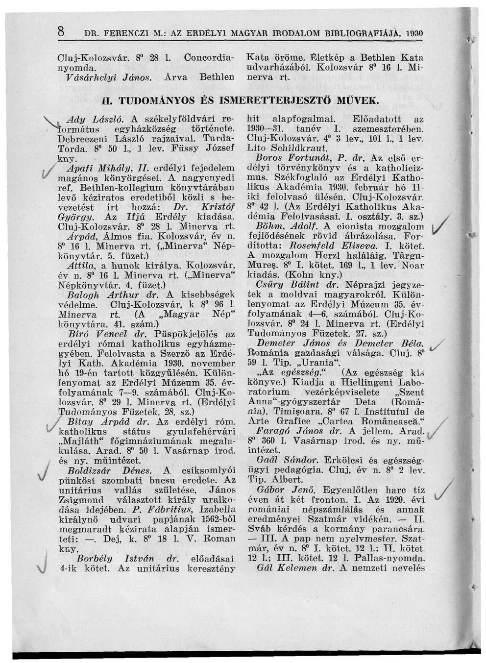 8 DB. FERENCZI M.: AZ ERDÉLYI MAGYAR IRODALOM BIBLIOGRÁFIÁJA, 1930 Cluj-Kolozsvár. 8 2 nyomda. Vásárhelyi János. 1. Concordia- Árva Bethlen Kata öröme. Életkép a Bethlen Kata udvarházából.
