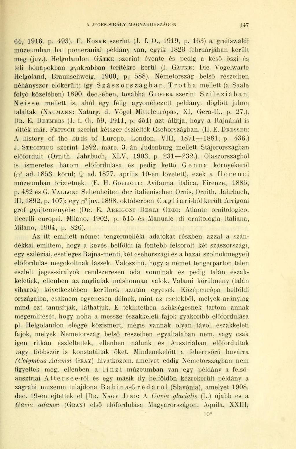 A.IKGKS-SIKÁI.Y MAGYARORSZÁGON 147 64, 1916. p. 493). F. KOSKE szerint (J. f. 0., 1919, p. 163) a greifswaldj múzeumban hat pomerániai példány van, egyik 1823 februárjában került meg (juv.). Helgolandon GÄTKE szerint évente és pedig a késő öszi és téli hónapokban gyakrabban teritékre kerül (1.