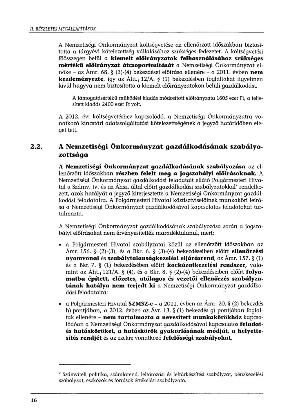 II. RÉSZLETES MEGÁLLAPÍTÁSOK A Nemzetiségi Önkormányzat költségvetése az ellenőrzött időszakban biztosította a tárgyévi kötelezettség vállalásához szükséges fedezetet.