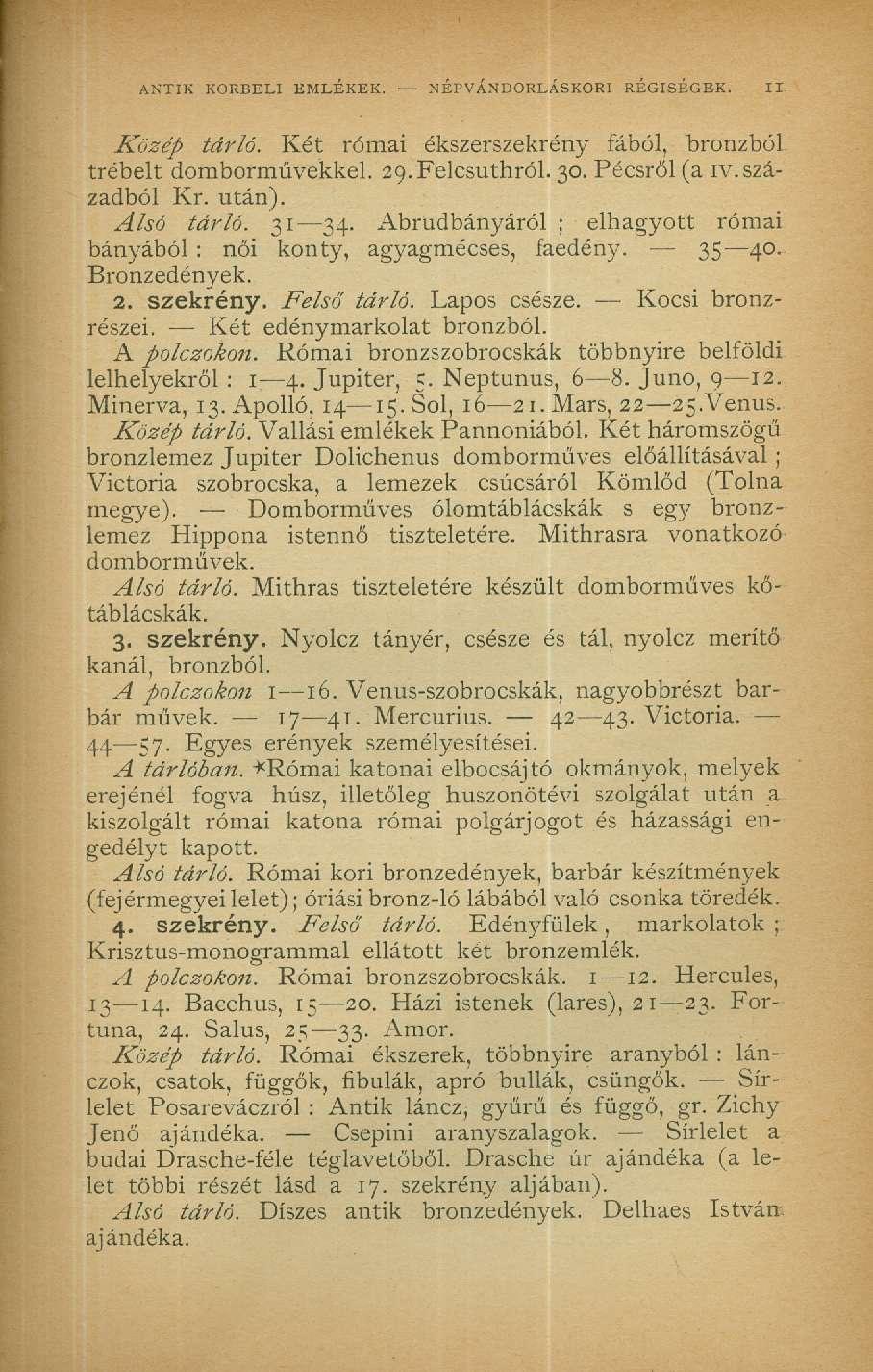ANTIK KORBELI EMLÉKEK. NÉPVÁNDORLÁSKORI RÉGISÉGEK. II Közép tárló. Két római ékszerszekrény fából, bronzból trébelt domborművekkel. 29.Felcsuthról. 30. Pécsről (a ív. századból Kr. után). Alsó tárló.