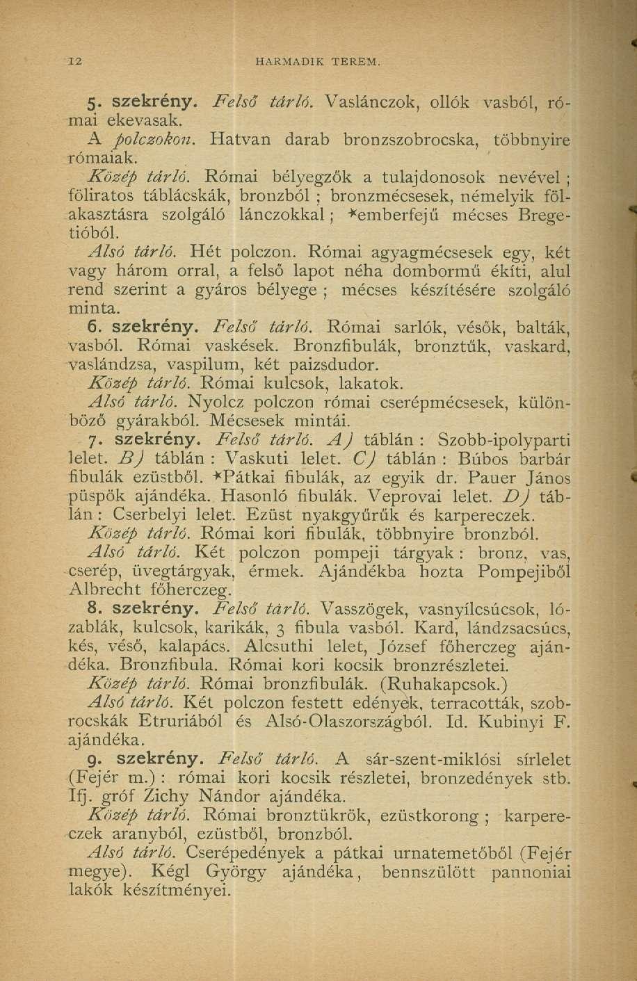 12 HARMADIK TEREM. 5. szekrény. Felső tárló. Vaslánczok, ollók vasból, római ekevasak. A polczokon. Hatvan darab bronzszobrocska, többnyire rómaiak. Közép tárló.