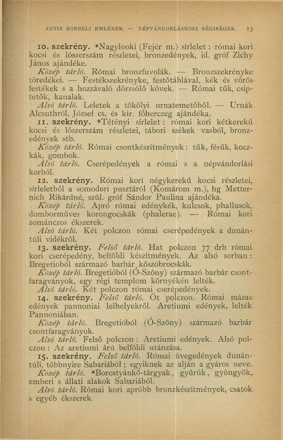 ANTIK KORBELI EMLÉKEK. NÉPVÁNDORLÁS KORI RÉGISÉGEK. 13 10. szekrény. *Nagylooki (Fejér m.) sírlelet: római kori kocsi és lószerszám részletei, bronzedények, id. gróf Zichy János ajándéké. Közép tárló.