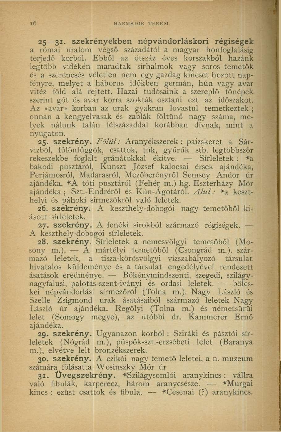 i6 HARMADIK TEREM. 25 31. szekrényekben népvándorláskori régiségek a római uralom végső századától a magyar honfoglalásig terjedő korból.