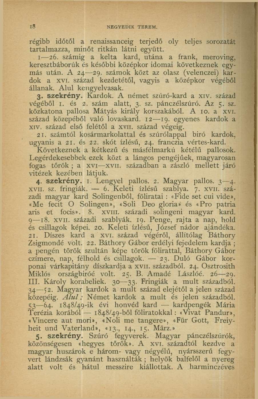 r8 NEGYEDIK TEREM. régibb időtől a renaissanceig terjedő oly teljes sorozatát tartalmazza, minőt ritkán látni együtt. I: 26.