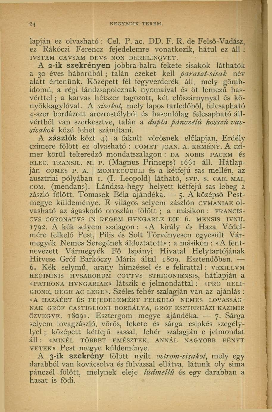 24 NEGYEDIK TEREM. lapján ez olvasható : Cel. P. ac. DD. F. R. de Felső-Vadász, ez Rákóczi Ferencz fejedelemre vonatkozik, hátul ez áll : IVSTAM CAVSAM DEVS NON DERELINQVET.