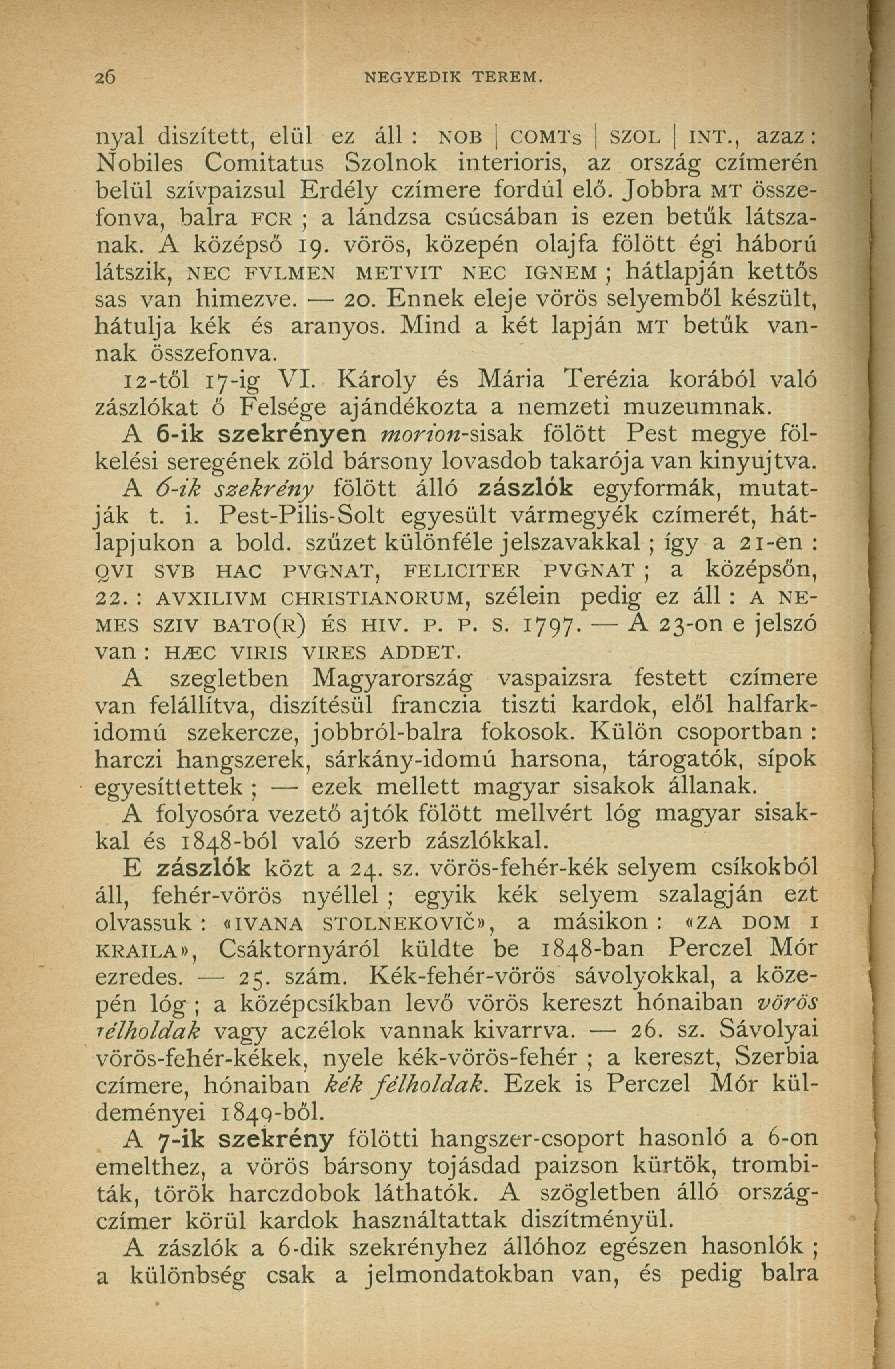 26 NEGYEDIK TEREM. nyal díszített, elül ez áll : NOB j COMTS SZOL INT., azaz: Nobiles Comitatus Szolnok interioris, az ország czímerén belül szívpaizsul Erdély czímere fordul elő.