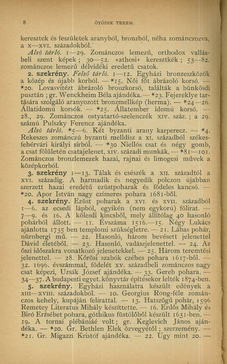 8 ÖTÖDIK TEREM. keresztek és feszületek aranyból, bronzból, néha zománczozva, a x xvi. századokból. Alsó tárló, i 29. Zománczos lemezű, orthodox vallásbeli szent képek; 30 52.