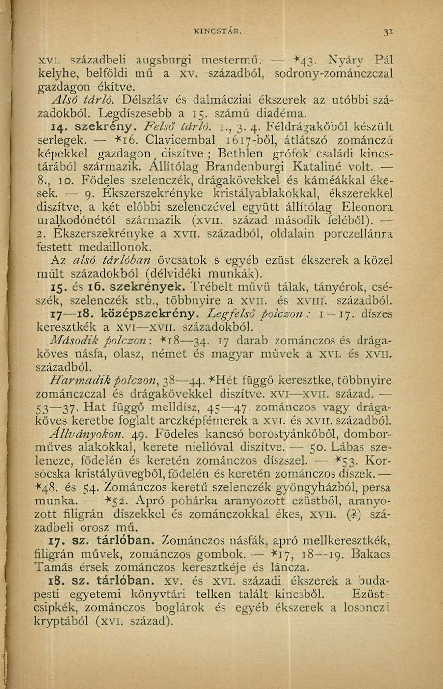 KINCSTÁR. xvi. századbeli augsburgi mestermü. -"43. Nyáry Pál kelyhe, belföldi mű a xv. századból, sodrony-zománczczal gazdagon ékítve. Alsó tárló.