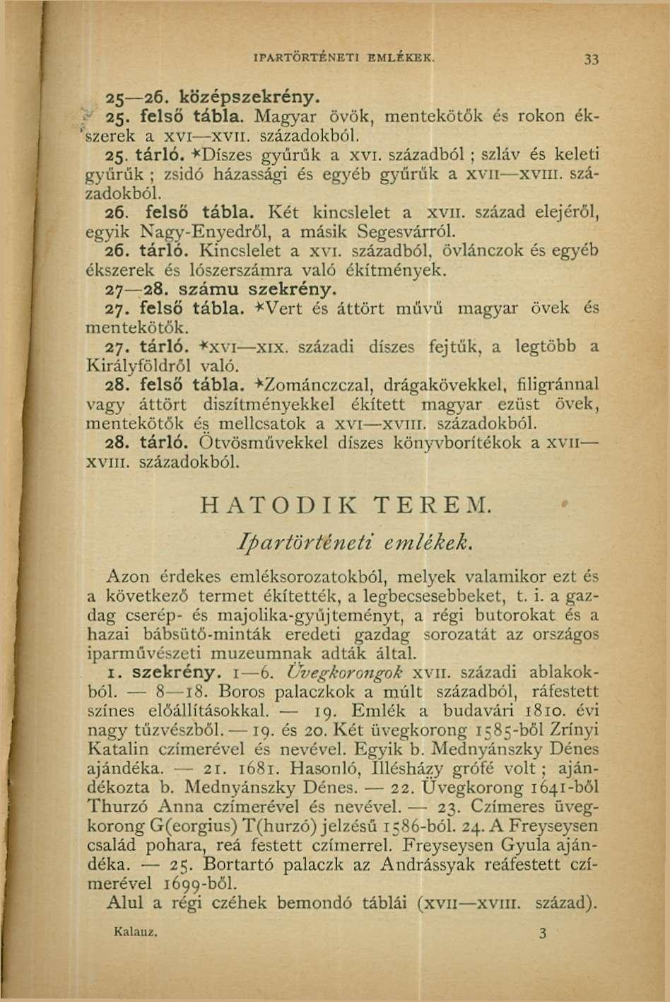 IPARTÖRTÉNETI EMLÉKEK 33 25 26. középszekrény. 9 25. felső tábla. Magyar övök, mentekötök és rokon ék- 'szerek a xvi xvn. századokból. 25. tárló. -"Díszes gyűrűk a xvi.