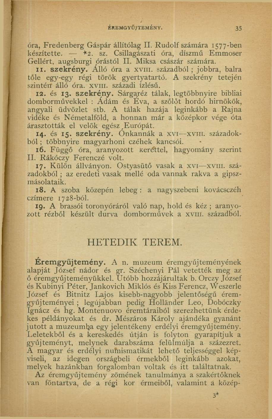 ÉREMGYŰJTEMÉNY. 35 óra, Fredenberg Gáspár állítólag II. Rudolf számára 1577-ben készítette. - +2. sz. Csillagászati óra, díszmü Emmoser Gellért, augsburgi órástól II. Miksa császár számára. XX.