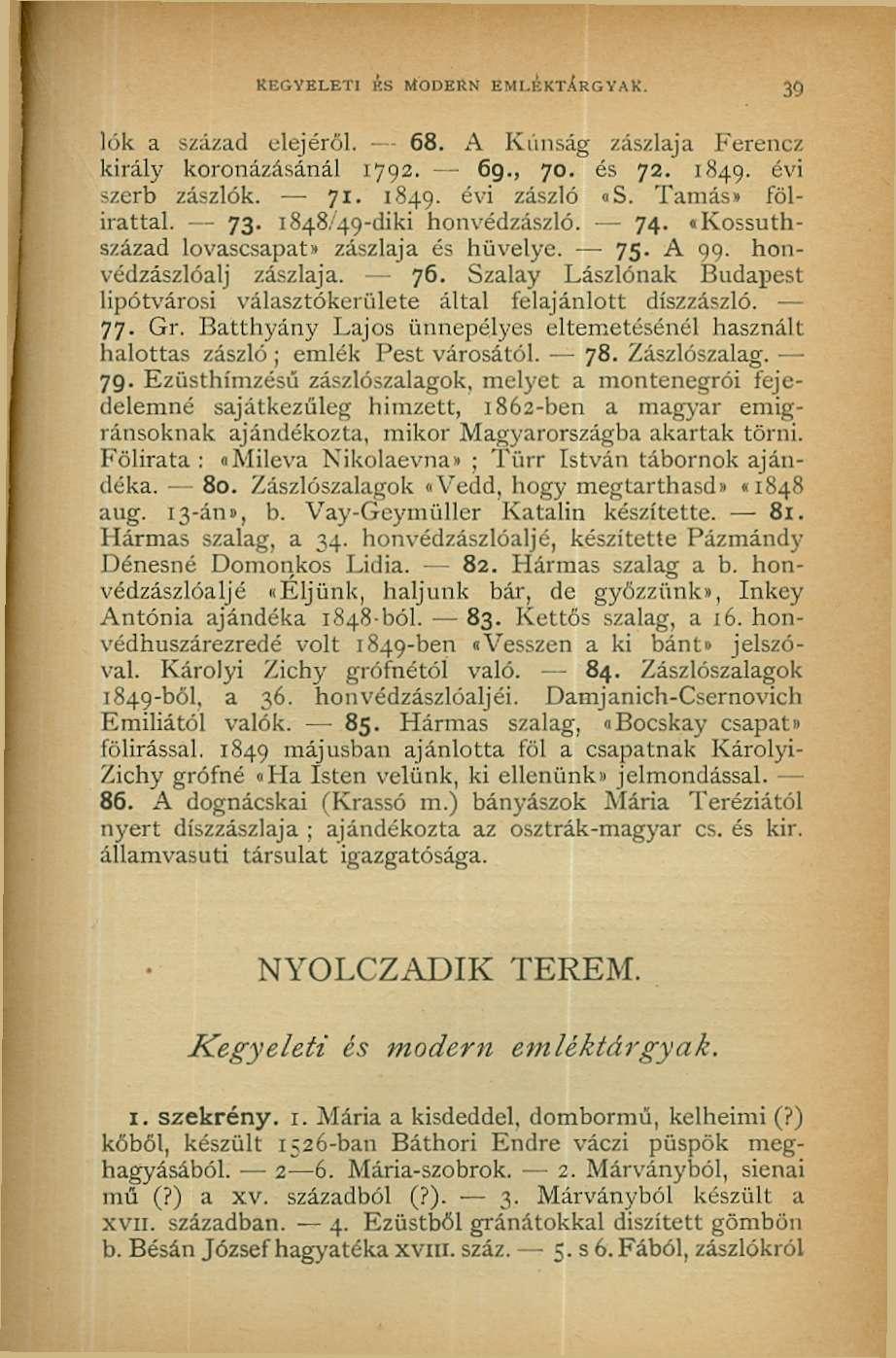 KEGYELETI KS MODERN EMLÉKTÁRGYAK. 3$ lók a század elejéről. 68. A Kunság zászlaja Ferencz király koronázásánál 1792. 69., 70. és 72. 1849. évi szerb zászlók. 71. 1849. évi zászló «S.