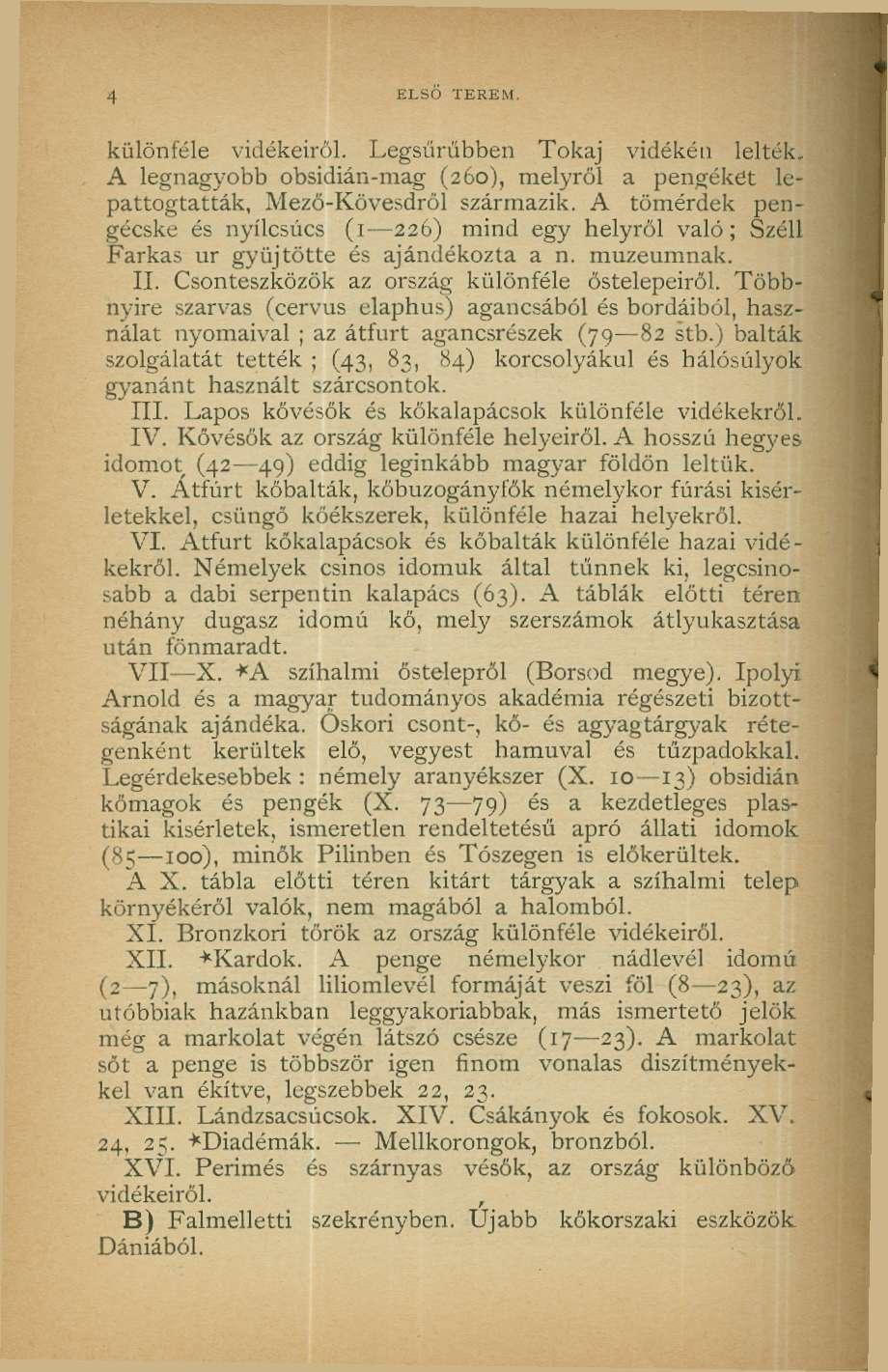A ELSŐ TEREM különféle vidékeiről. Legsűrűbben Tokaj vidékén lelték. A legnagyobb obsidián-mag (260), melyről a pengéket lepattogtatták, Mező-Kövesdről származik.