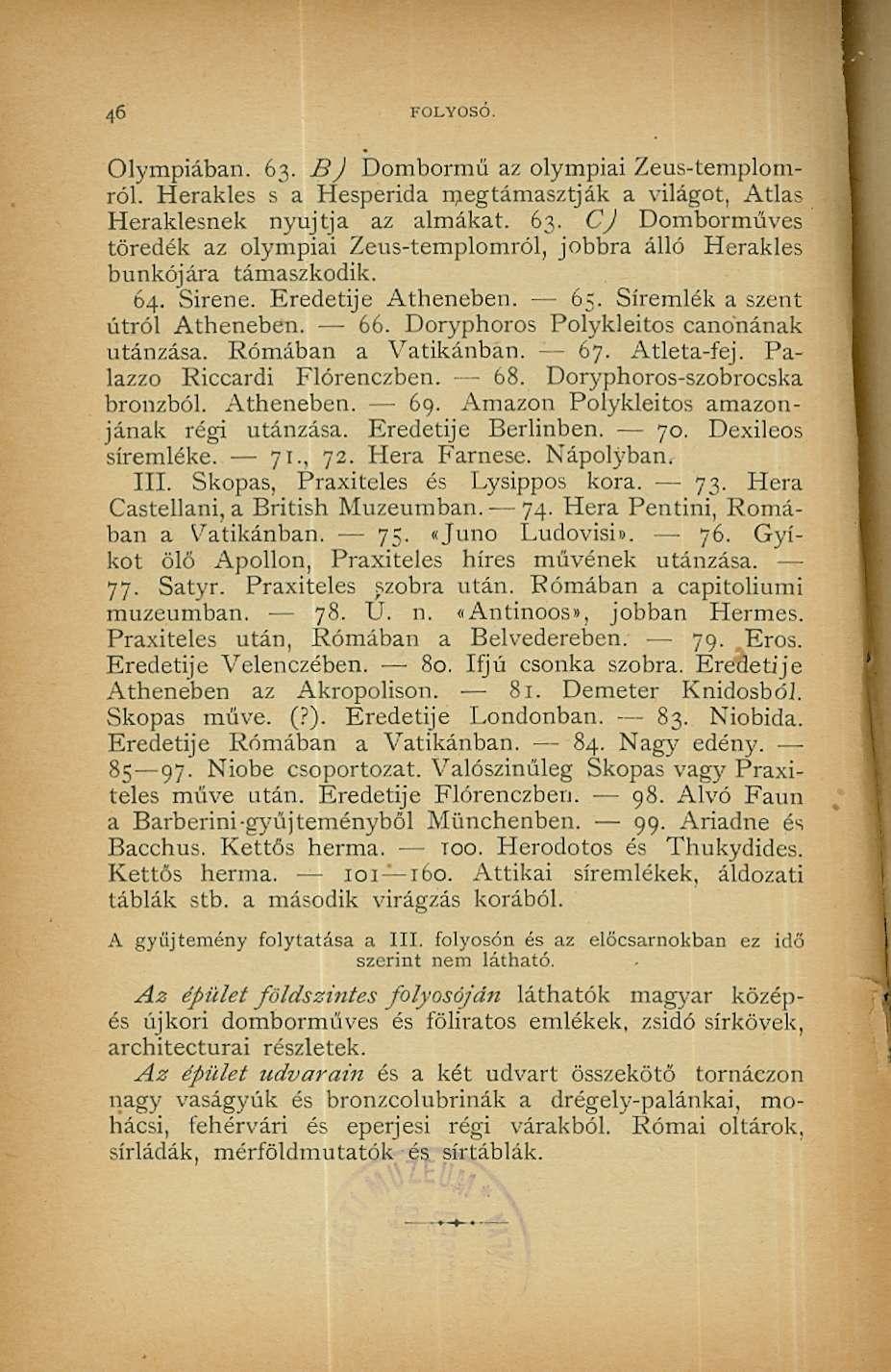 46 FOLYOSÓ. Olympiában. 63. B) Dombormű az olympiai Zeus-templomról. Herakles s a Hesperida megtámasztják a világot, Atlas Heraklesnek nyújtja az almákat. 63. CJ Domborműves töredék az olympiai Zeus-templomról, jobbra álló Herakles bunkójára támaszkodik.