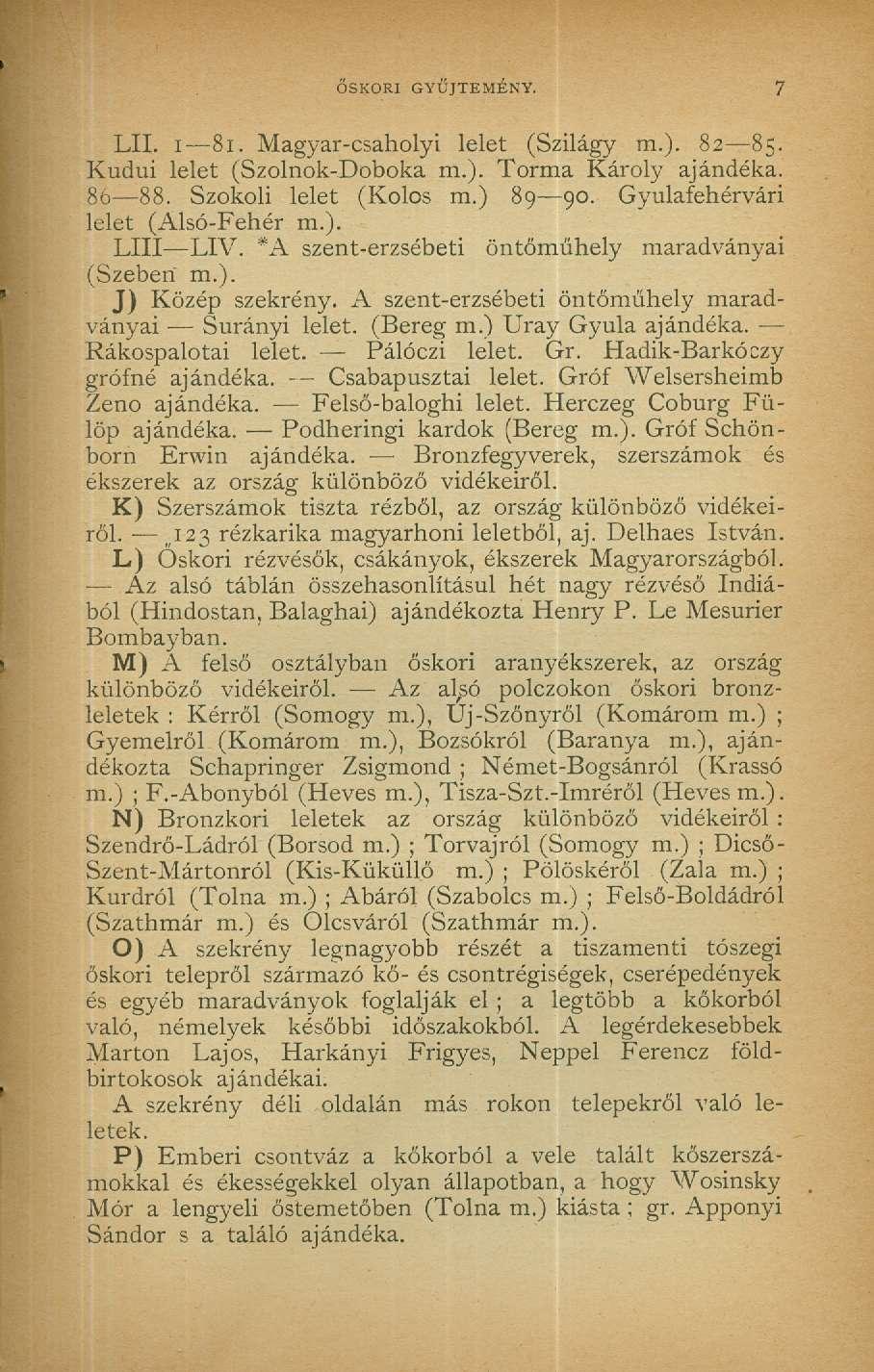 ŐSKORI GYŰJTEMÉNY. 7 LII. i 81. Magyar-csaholyi lelet (Szilágy m.). 82 85. Kudui lelet (Szolnok-Doboka m.). Torma Károly ajándéka. 8ó 88. Szokoli lelet (Kolos m.) 89 90.