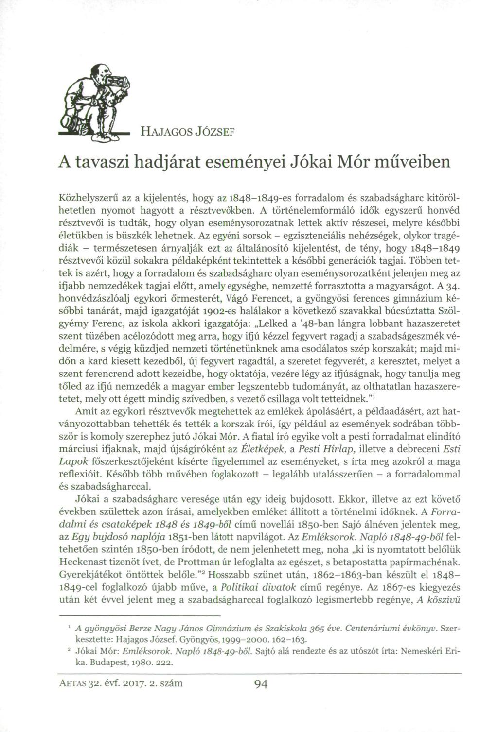 HAJAGOS JÓZSEF A tavaszi hadjárat eseményei Jókai Mór műveiben Közhelyszerű az a kijelentés, hogy az 1848-1849-es forradalom és szabadságharc kitörölhetetlen nyomot hagyott a résztvevőkben.