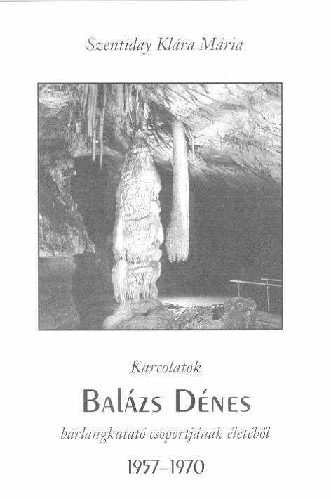 Szentiday Klára Mária: Karcolatok Balázs Dénes barlangkutató csoportjának életébıl 1957 1970 13 A szerzını elızıekben említett regényírás mellett hangulatos visszaemlékezést írt