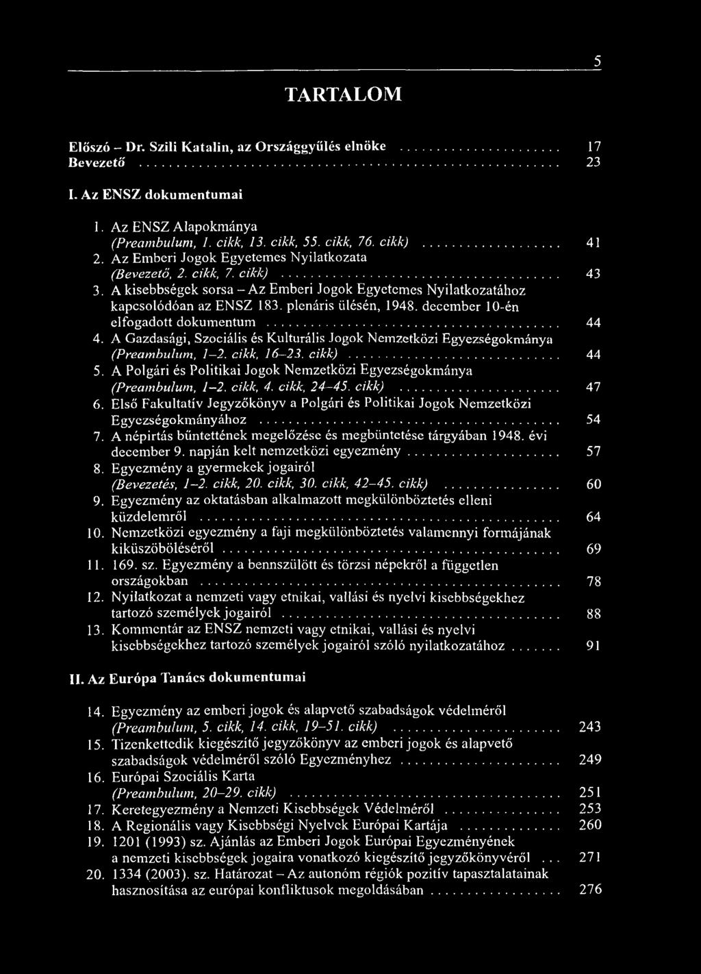 december 10-én elfogadott dokumentum... 44 4. A Gazdasági, Szociális és Kulturális Jogok Nemzetközi Egyezségokmánya (Preambulum, 1 2. cikk, 16 23. cikk)... 44 5.