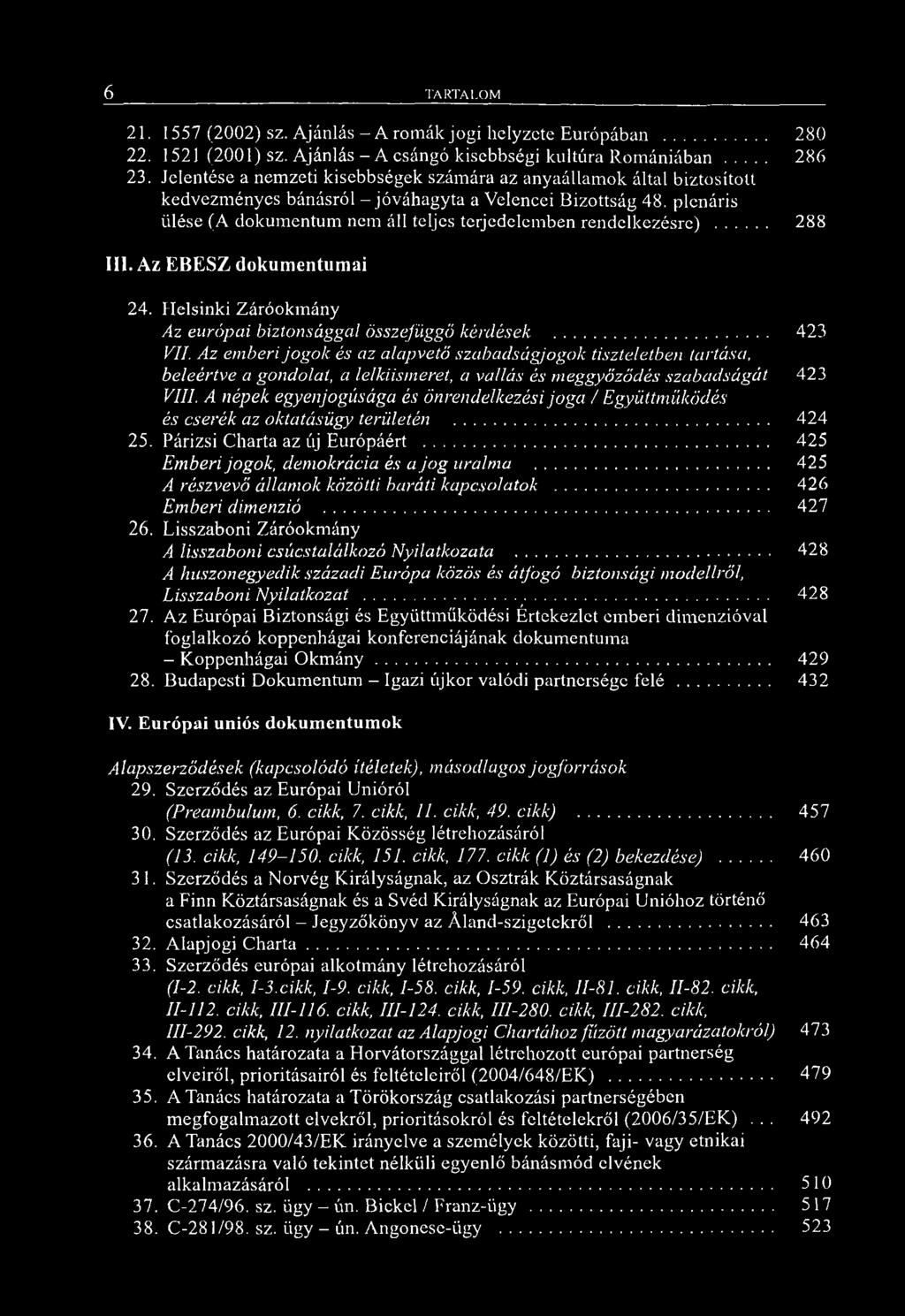 plenáris ülése (A dokumentum nem áll teljes terjedelemben rendelkezésre)... 288 III. Az EBESZ dokum entum ai 24. Helsinki Záróokmány Az európai biztonsággal összefüggő kérdések... 423 VII.