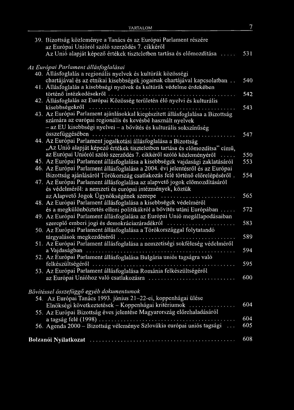 Állásfoglalás a kisebbségi nyelvek és kultúrák védelme érdekében történő intézkedésekről... 542 42. Állásfoglalás az Európai Közösség területén élő nyelvi és kulturális kisebbségekről... 543 43.