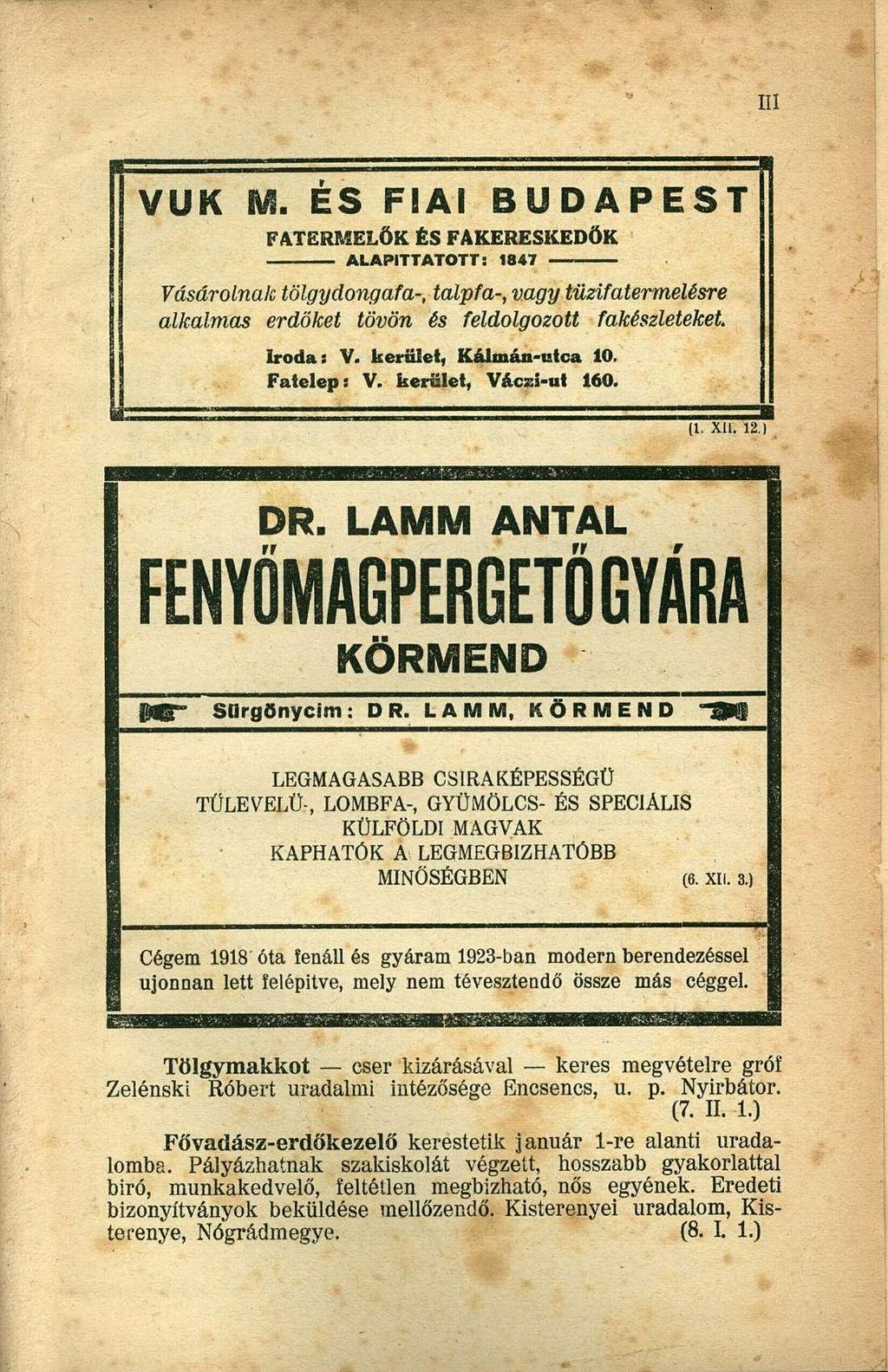 VUK M. ÉS FIAI BUDAPEST FATERMELŐK ÉS FAKERESKEDÖK ALAPÍTTATOTT: 1847 Vásárolnak tölgy dongata-, talpfa-, vagy tüzifatermelésre alkalmas erdőket tövön és feldolgozott fakészleteket. Iroda; V.