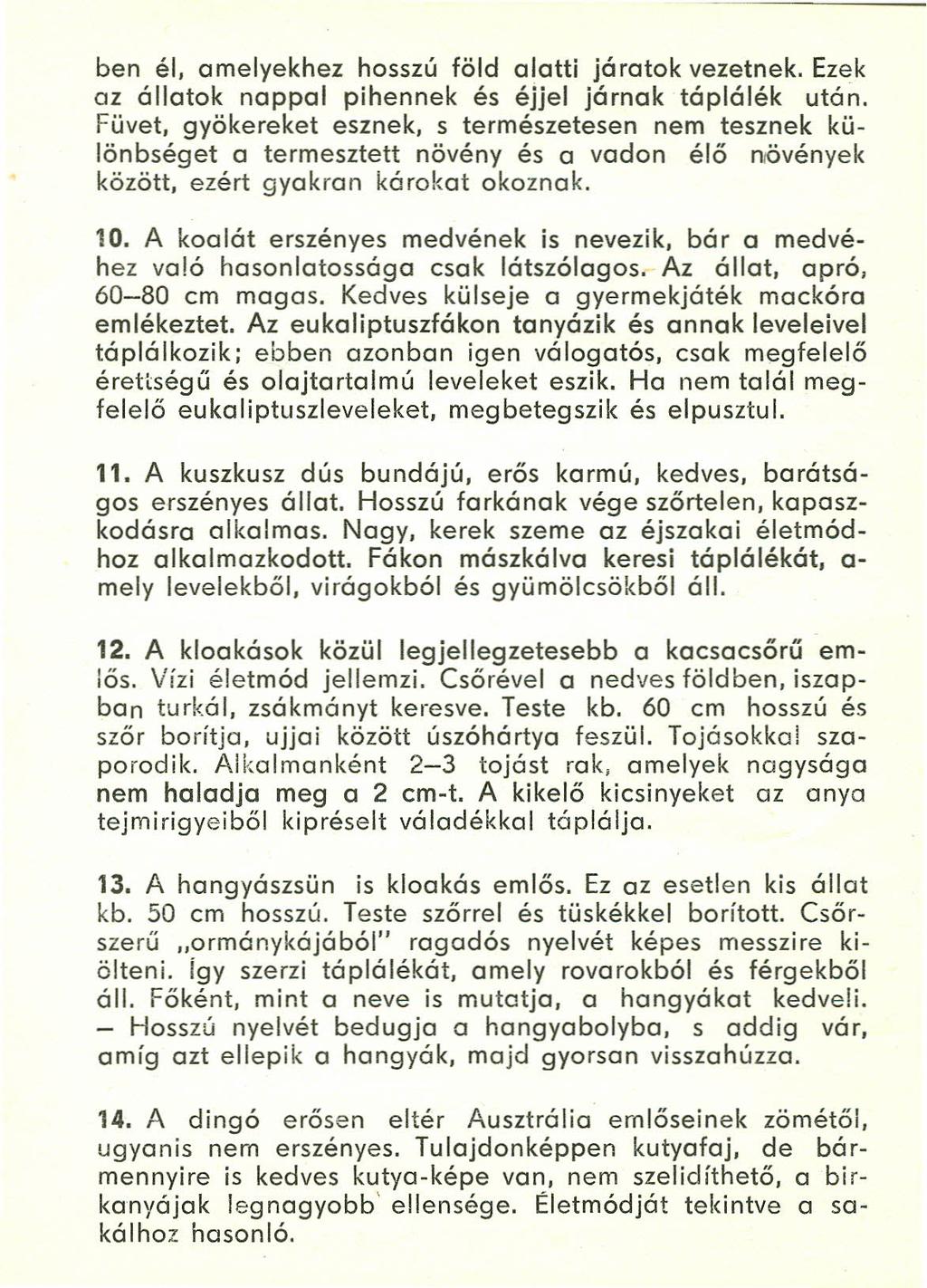 ben él, amelyekhez hosszú föld alatti járatok vezetnek. Ezek az állatok nappal pihennek és éjjel járnak táplálék után. Füvet. gyökereket esznek.