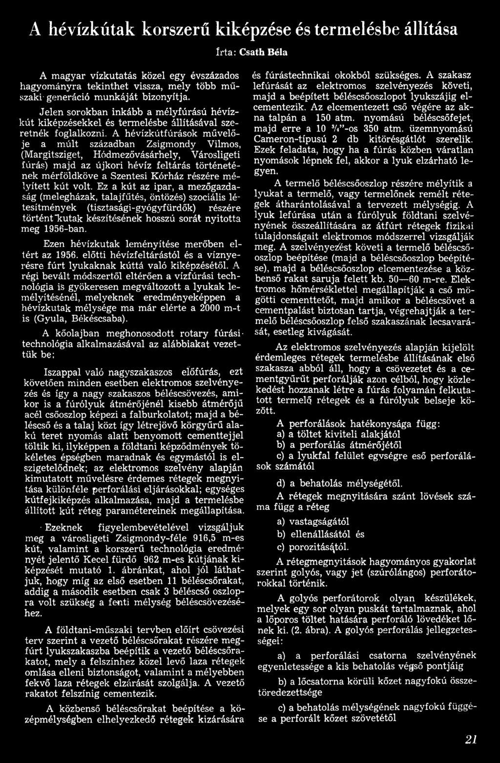 Ez a kút az ipar, a mezőgazdaság (melegházak, talajfűtés, öntözés) szociális létesítmények (tisztasági-gyógyfürdők) részére történt "kutak készítésének hosszú sorát nyitotta meg 1956-ban.