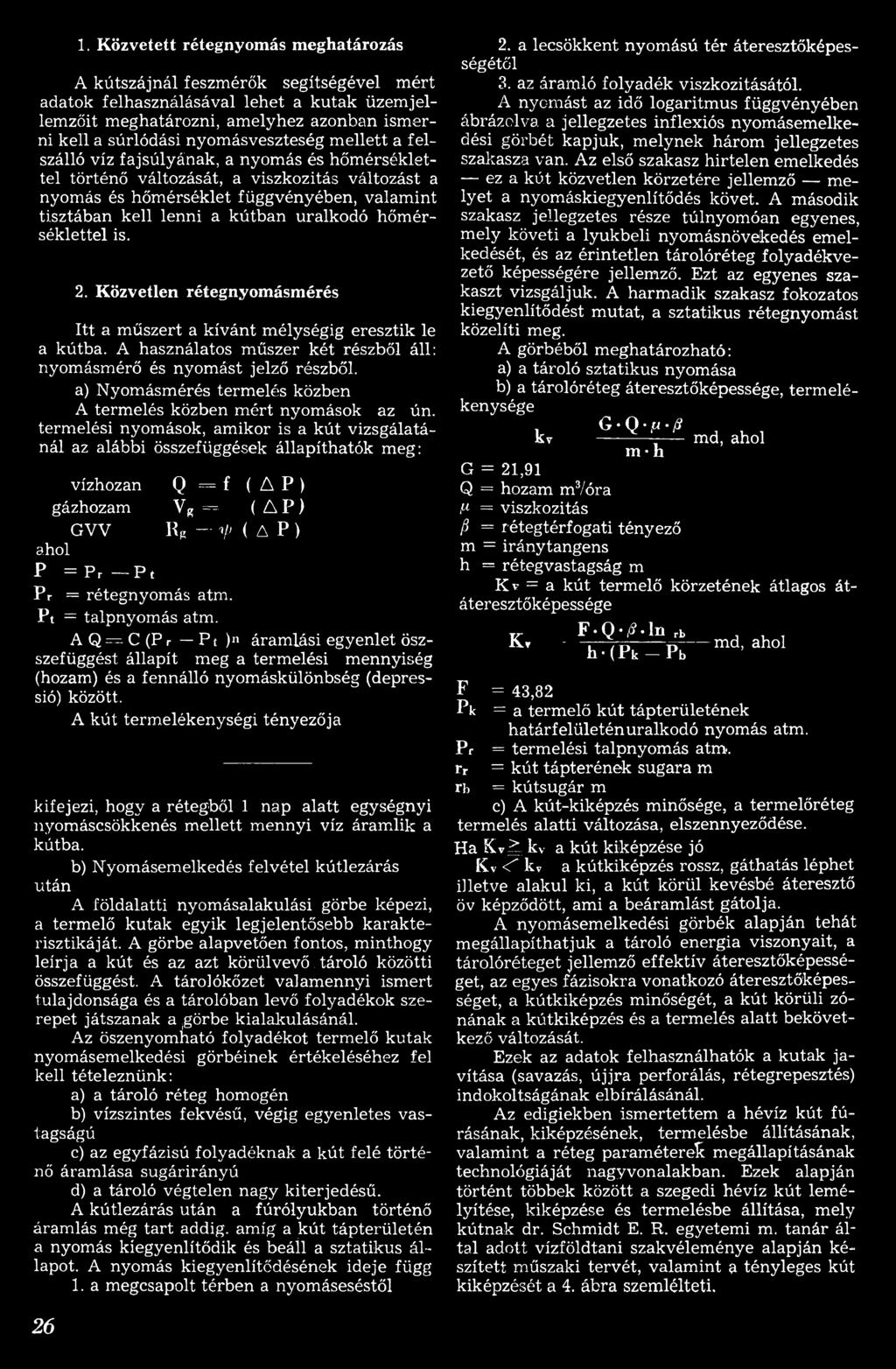 termelési nyomások, amikor is a kút vizsgálatánál az alábbi összefüggések állapíthatók meg: vízhozan Q = f ( A P ) gázhozam Vg = ( A P ) GVV Rg V' ( A P ) ahol P = Pr Pt Pr = rétegnyomás atm.