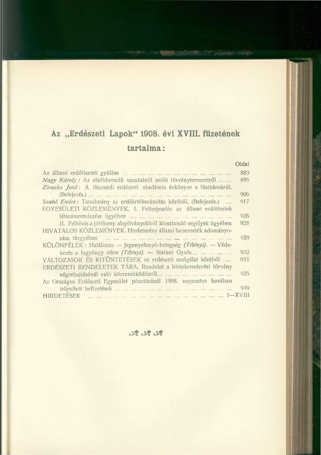 Az Erdészeti Lapok" 1908. évi XVIII. füzetének tartalma: Oldal Az állami erdőtisztek gyűlése.................. 883 Nagy Károly: Az alsóbbrendű vasutakról szóló törvénytervezetről.