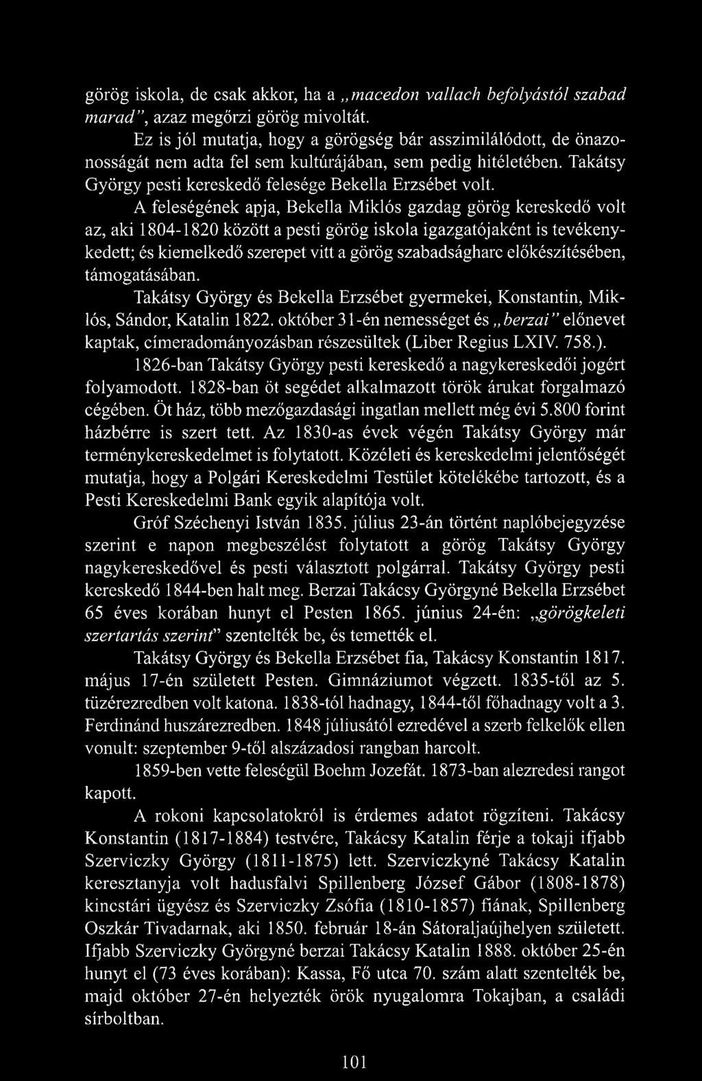 A feleségének apja, Bekella Miklós gazdag görög kereskedő volt az, aki 1804-1820 között a pesti görög iskola igazgatójaként is tevékenykedett; és kiemelkedő szerepet vitt a görög szabadságharc