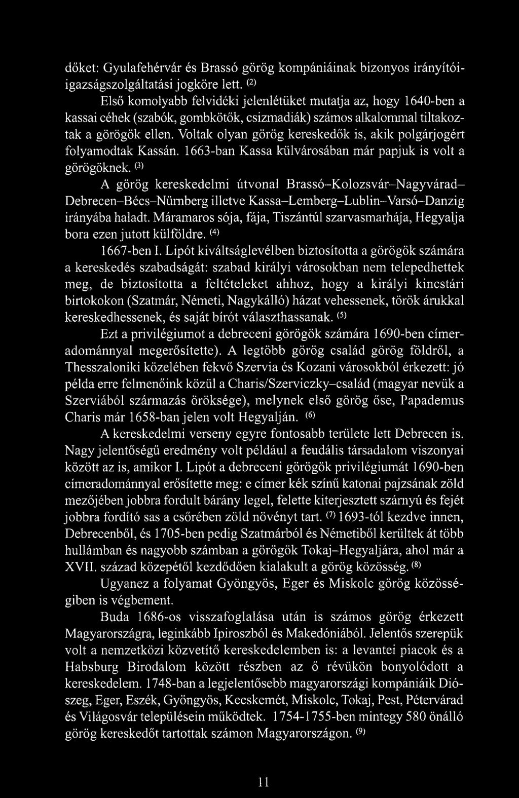 Voltak olyan görög kereskedők is, akik polgárjogért folyamodtak Kassán. 1663-ban Kassa külvárosában már papjuk is volt a görögöknek.