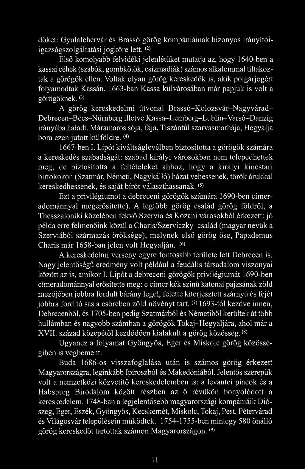 Voltak olyan görög kereskedők is, akik polgárjogért folyamodtak Kassán. 1663-ban Kassa külvárosában már papjuk is volt a görögöknek.