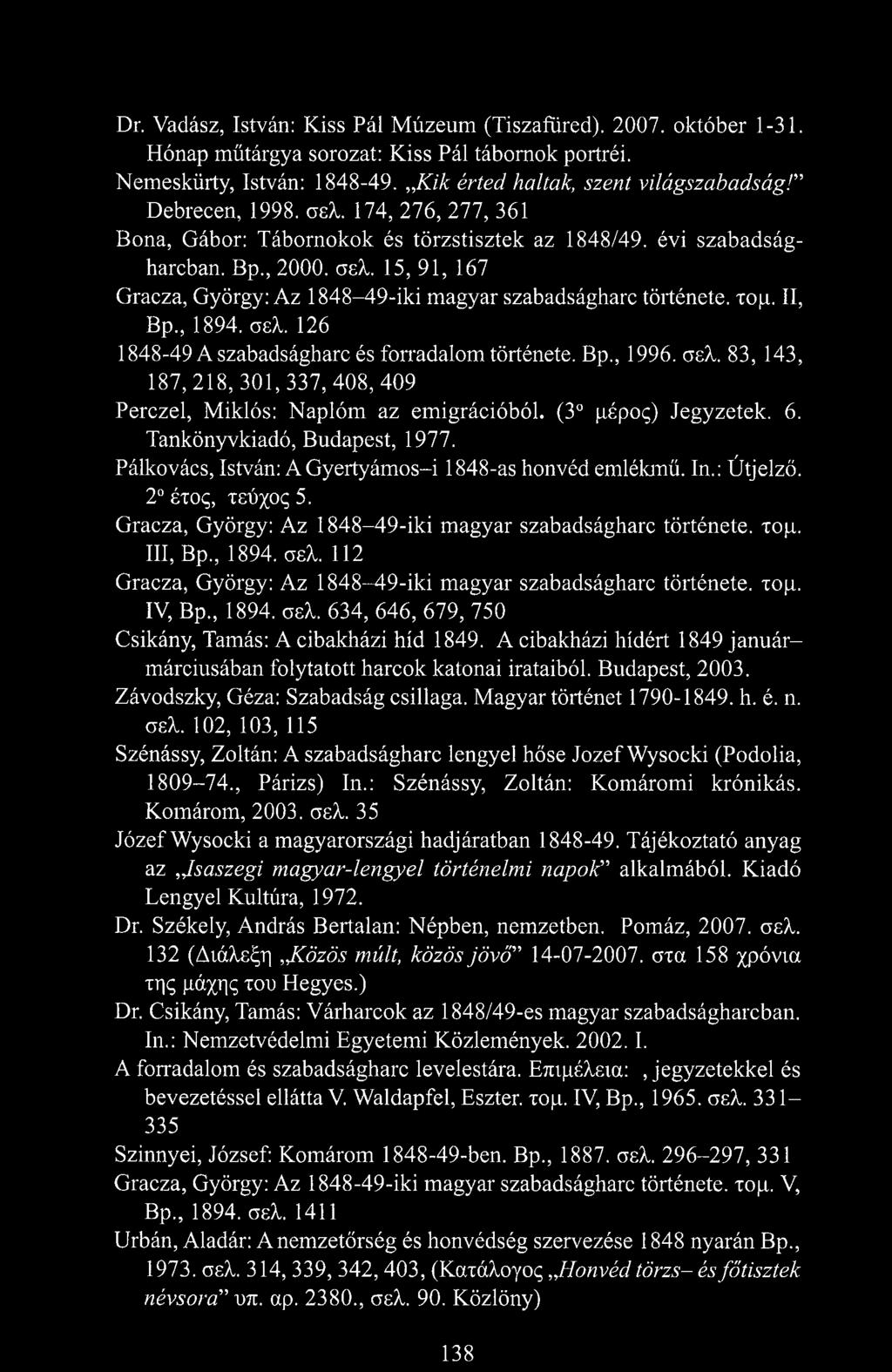 II, B p, 1894. σελ. 126 1848-49 A szabadságharc és forradalom története. B p, 1996. σελ. 83, 143, 187,218, 301,337, 408, 409 Perczel, Miklós: Naplóm az emigrációból. (3 μέρος) Jegyzetek. 6.