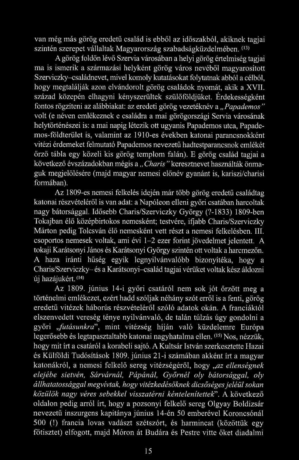 folytatnak abból a célból, hogy megtalálják azon elvándorolt görög családok nyomát, akik a XVII. század közepén elhagyni kényszerültek szülőföldjüket.