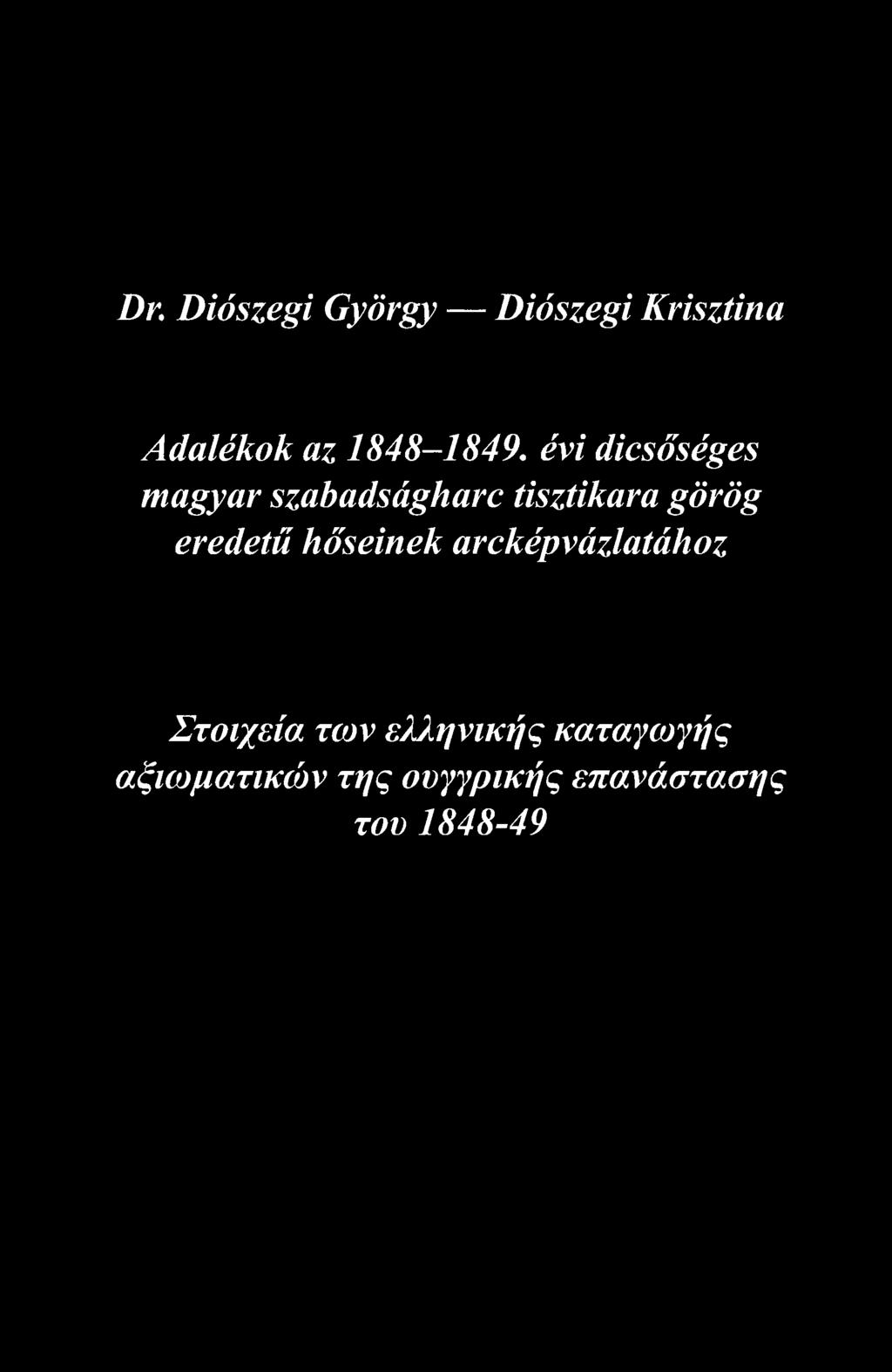 Dr. Diószegi György Diószegi Krisztina Adalékok az 1848-1849, évi dicsőséges magyar szabadságharc tisztikara görög