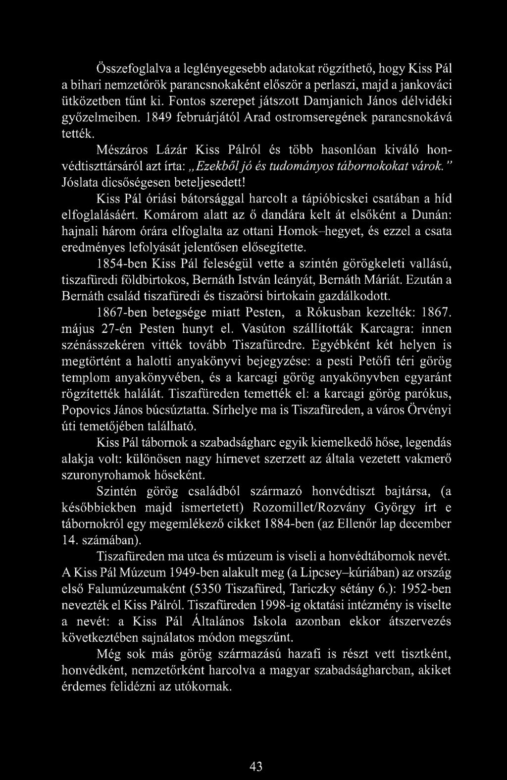 Mészáros Lázár Kiss Pálról és több hasonlóan kiváló honvédtiszttársáról azt írta: Ezekbőljó és tudományos tábornokokat várok. Jóslata dicsőségesen beteljesedett!