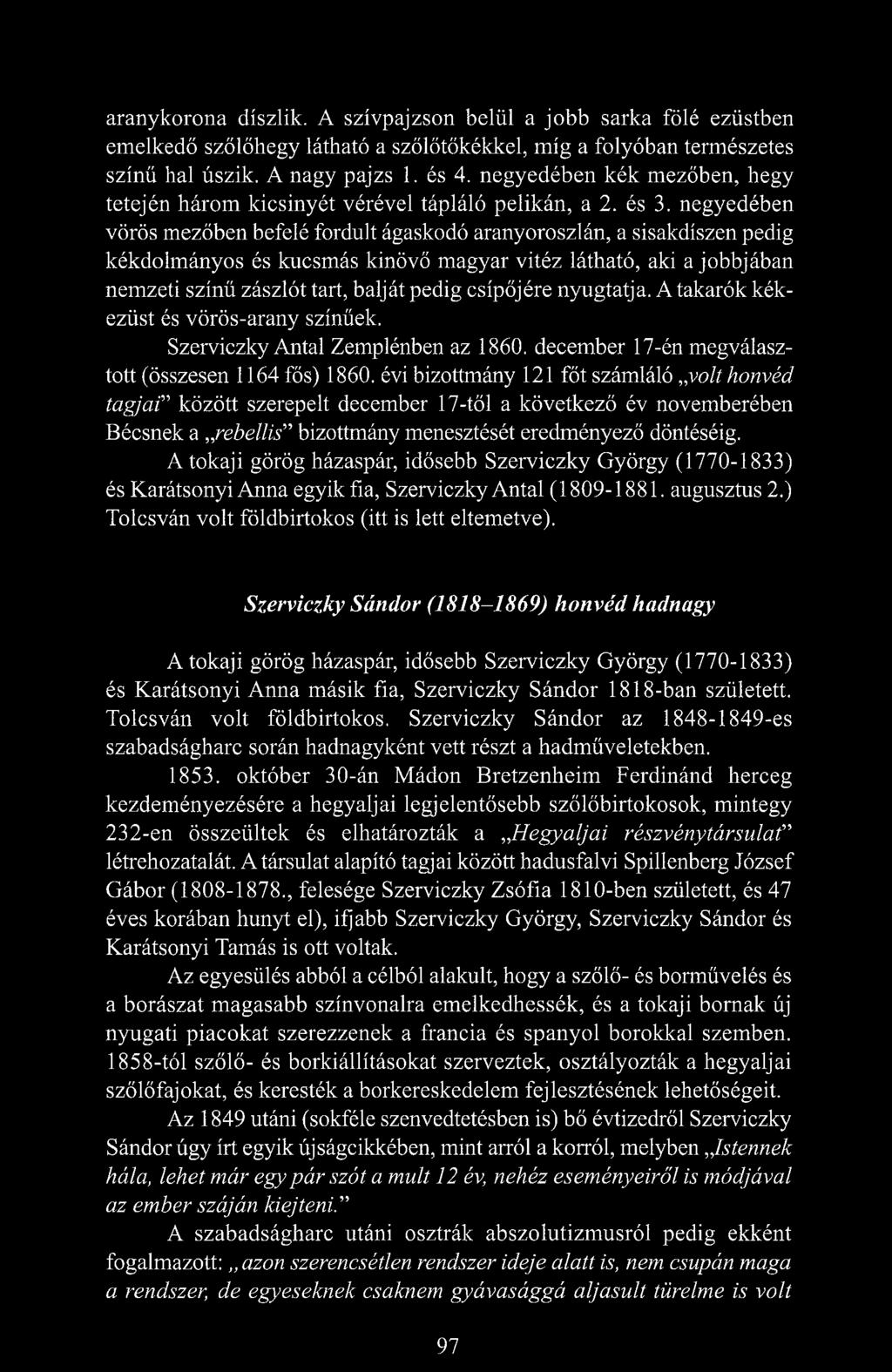 negyedében vörös mezőben befelé fordult ágaskodó aranyoroszlán, a sisakdíszen pedig kékdolmányos és kucsmás kinövő magyar vitéz látható, aki a jobbjában nemzeti színű zászlót tart, balját pedig