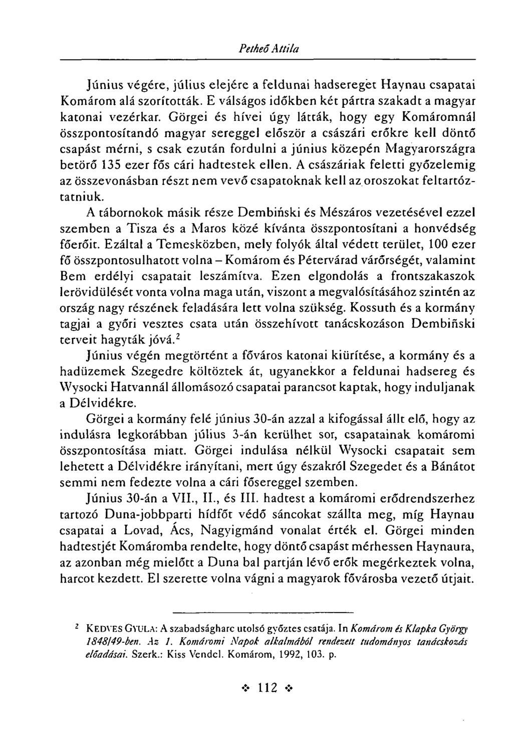 Petheő Attila Június végére, július elejére a feldunai hadseregét Haynau csapatai Komárom alá szorították. E válságos időkben két pártra szakadt a magyar katonai vezérkar.