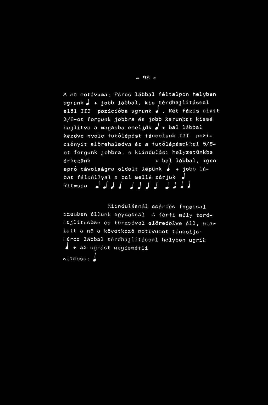 - 98 - A nő motívuma; Páros lábbal féltalpon helyben ugrunk J + jobb lábbal, kié térdhajlitás&al elöl III pozícióba ugrunk J, Két fázis alatt 3/8-ot forgunk jobbra és jobb karunkat kissé hajlítva a