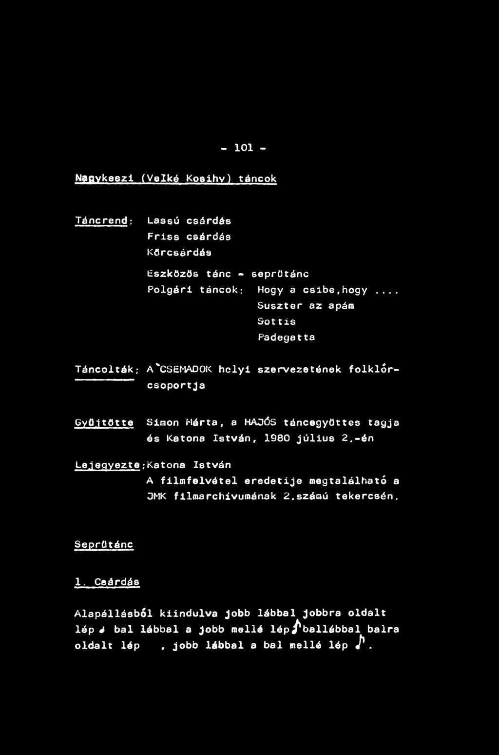 - 101 - Naavkeszi (Veiké Koeihv) táncok Táncrend; Lassú csárdás Friss csárdás Kőrcsárdáa Eszkűzűs tánc - seprűtánc Polgári táncok; Hogy a csibe,hogy.
