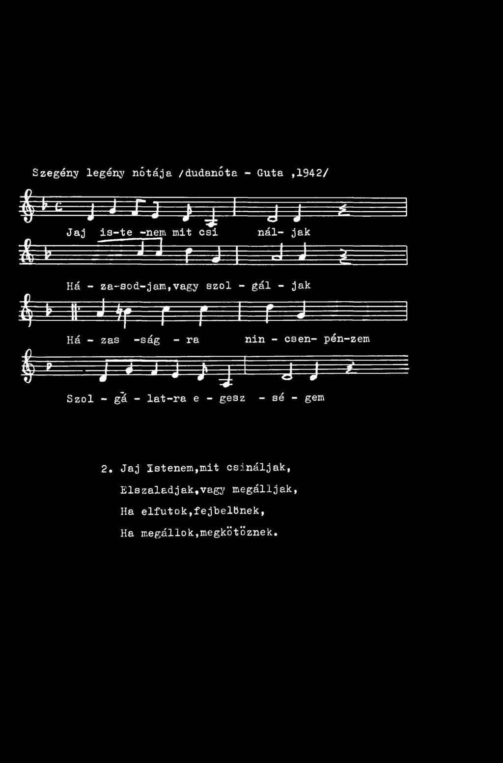 Szegény legény n ótája / dudanóta - Guta,1942/ ^ ^ ^ J - J..JT J ^ ^ j j í. Jaj is-te -nem mit esi nál- jak &t? JJTJ) -ij 3- H á - za- sod- jam, vagy szol - gál - jak <!}' ^!