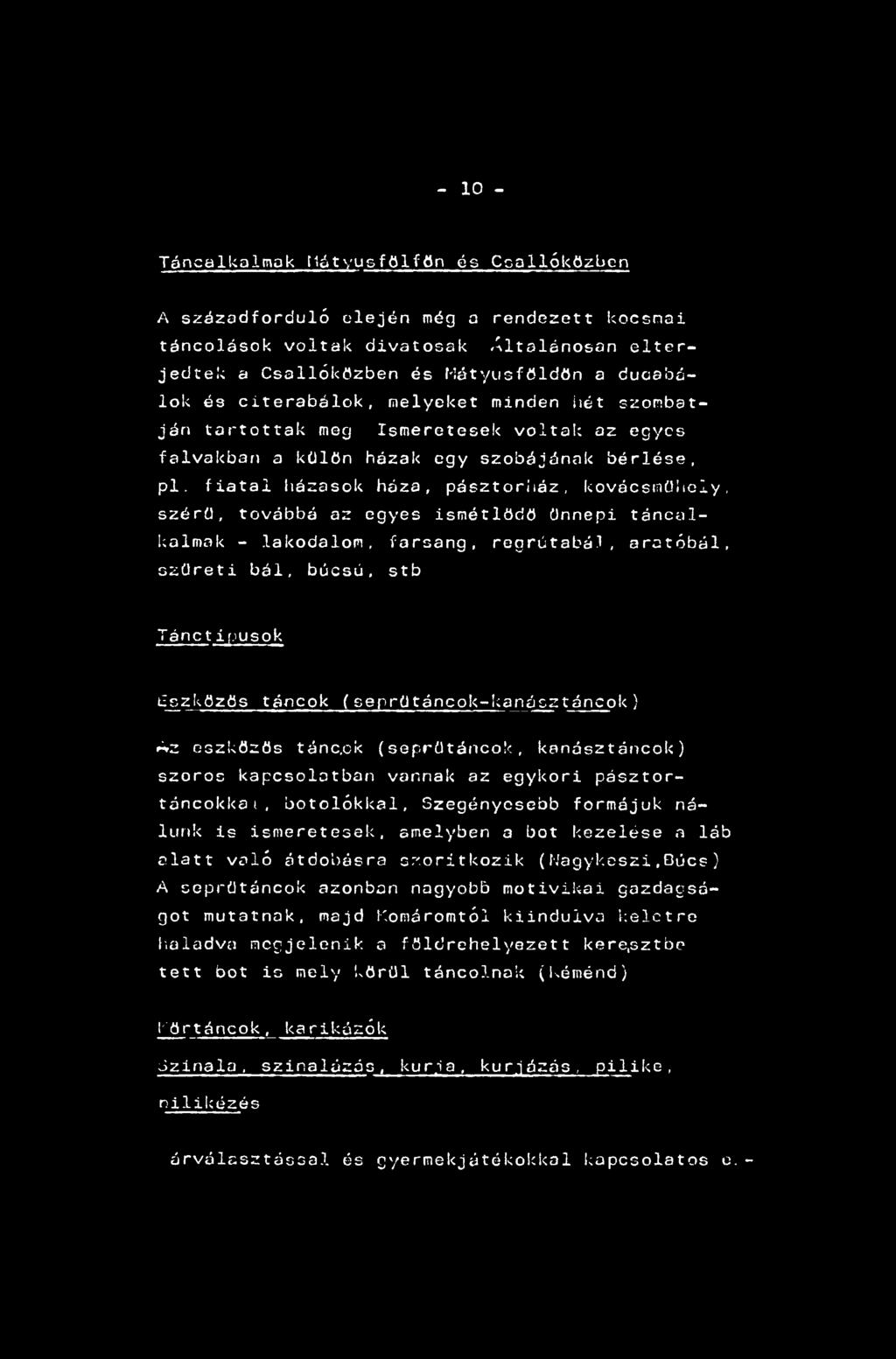 - 10 - Táncalkalmak Mátyusfölfőn és Csallóközben A századforduló elején még a rendezett kocsmai táncolások voltak divatosak Általánosan elterjedtek a Csallóközben és Hátyusfőldőn a ducabálok és